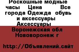 Роскошные модные часы  › Цена ­ 160 - Все города Одежда, обувь и аксессуары » Аксессуары   . Воронежская обл.,Нововоронеж г.